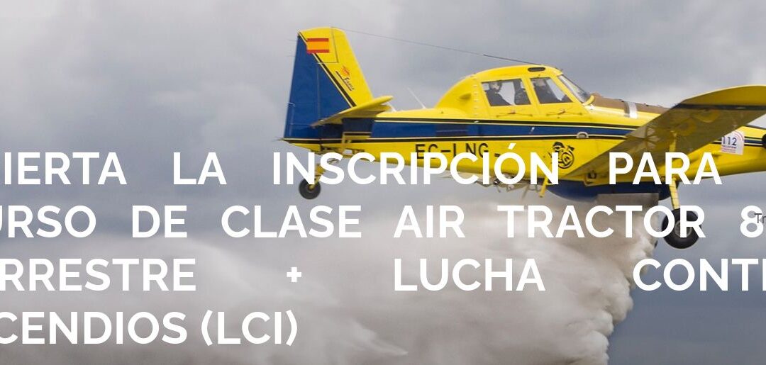 ABIERTA LA INSCRIPCIÓN PARA EL CURSO DE CLASE AIR TRACTOR 802 TERRESTRE + LUCHA CONTRA INCENDIOS (LCI)